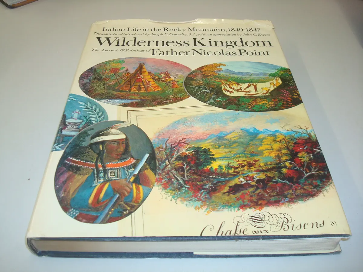 Wilderness Kingdom: Indian Life In The Rocky Mountains 1840-1847: The Journals And Paintings Of Nicolas Point S. J [Hardcover] Point, Nicolas 1