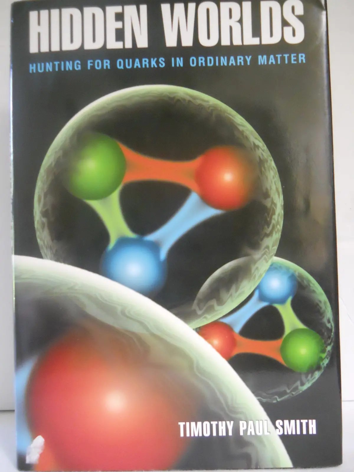 Hidden Worlds: Hunting For Quarks In Ordinary Matter Smith, Timothy Paul 1