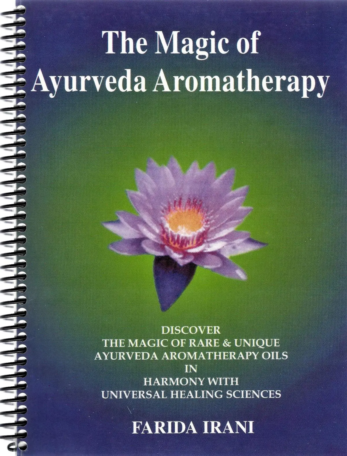 The Magic Of Ayurveda Aromatherapy: Discover The Magic & Rare & Unique Ayurveda Aromatherapy Oils In Harmony With Universal Healing Success Farida S. Irani 1