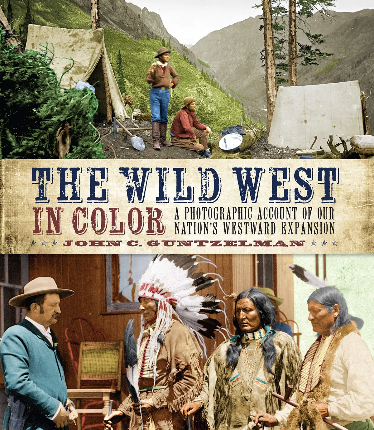 The Wild West In Color: A Photographic Account Of Our Nation's Westward Expansion Guntzelman, John C. 1