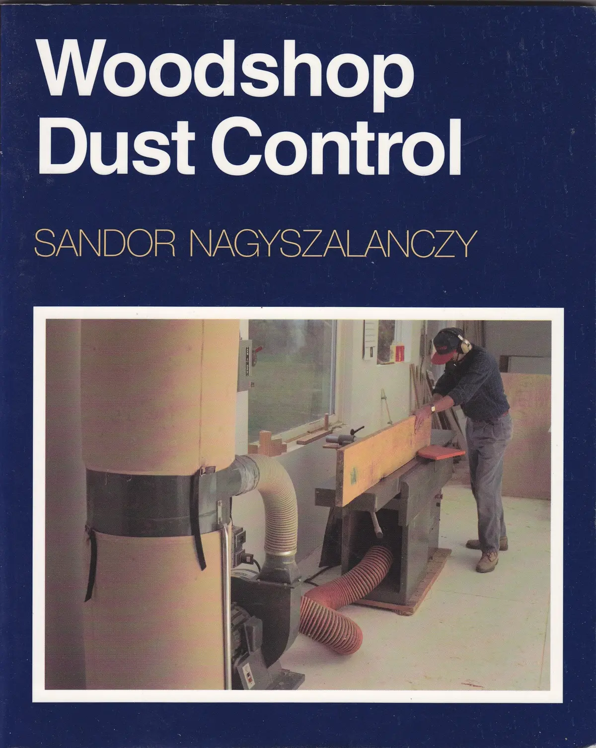 Woodshop Dust Control: A Complete Guide To Setting Up Your Own System Nagyszalanczy, Sandor 1