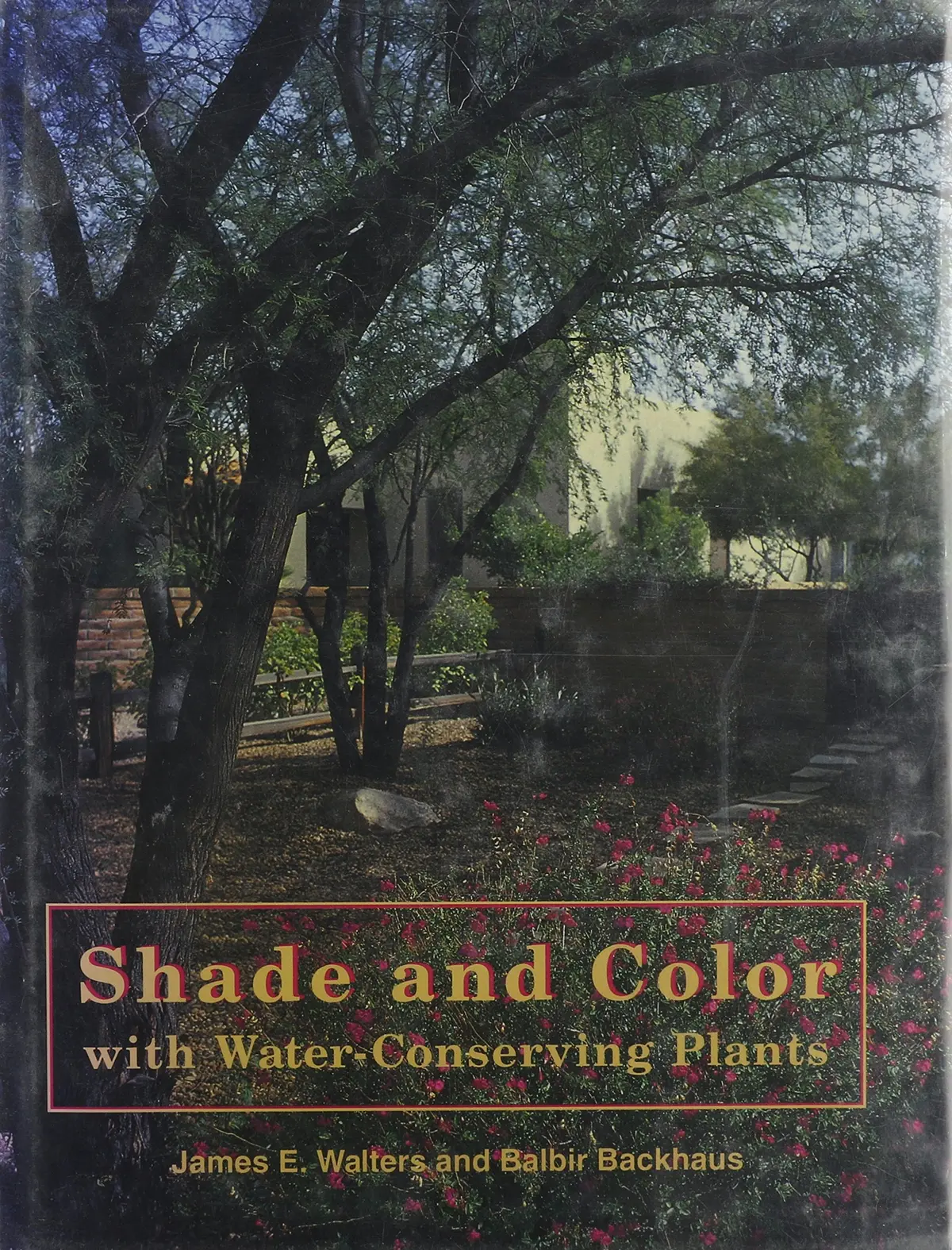 Shade And Color With Water-Conserving Plants Walters, James E. And Backhaus, Balbir 1