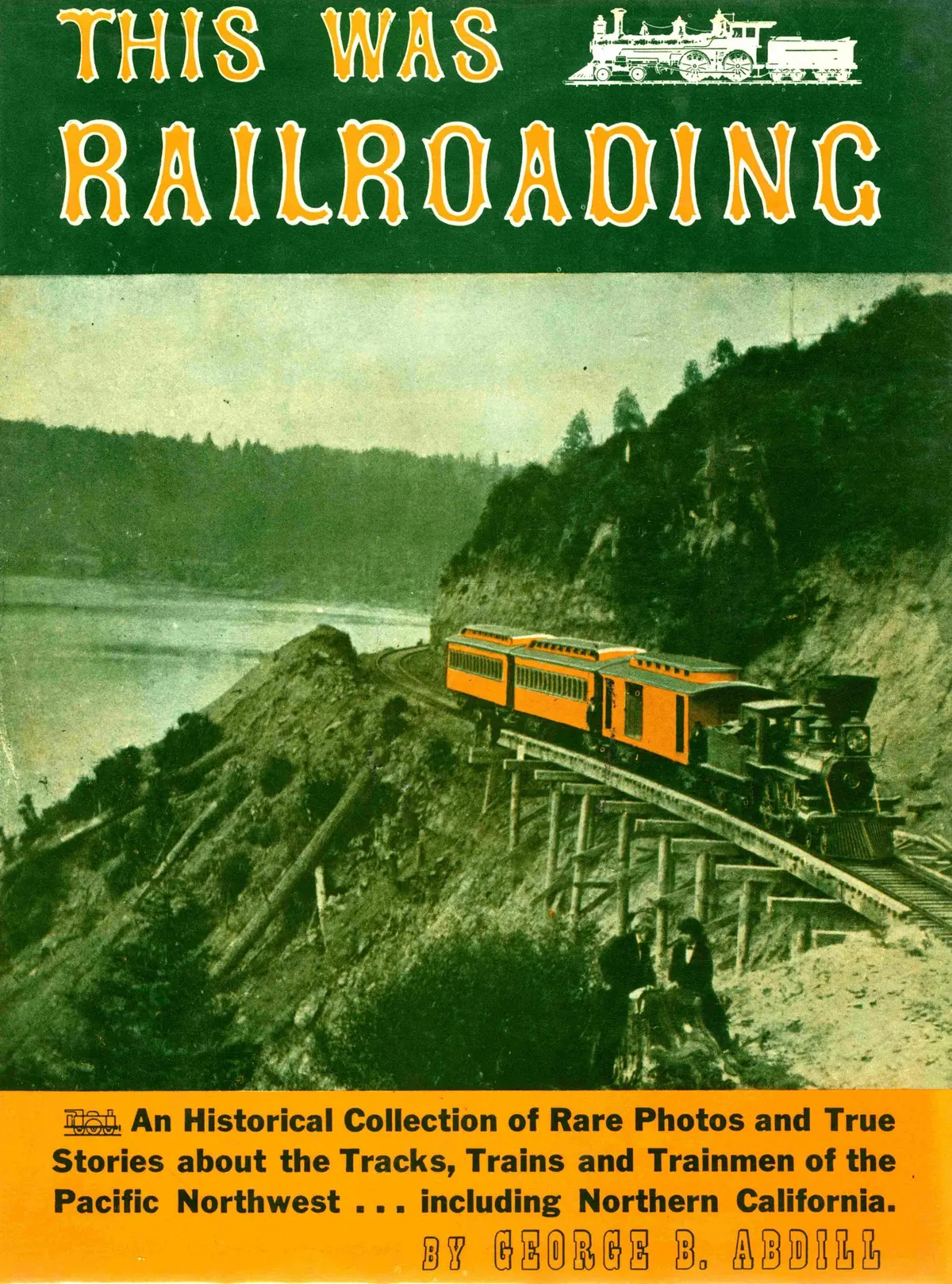 This Was Railroading - An Historical Collection Of Rare Photos & True Stories About The Tracks, Trains & Trainmen [Hardcover] Abdill, George B. 1