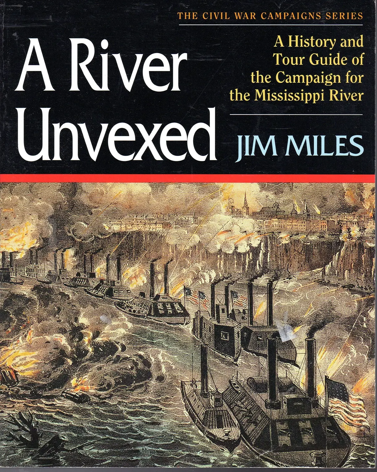 A River Unvexed: A History And Tour Guide To The Campaign For The Mississippi River (The Civil War Campaigns Series) Miles, Jim 1